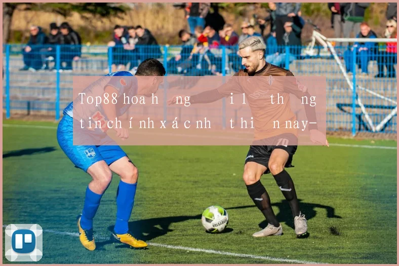 Top88 hoa hồng đại lý thông tin chính xác nhất hiện nay
