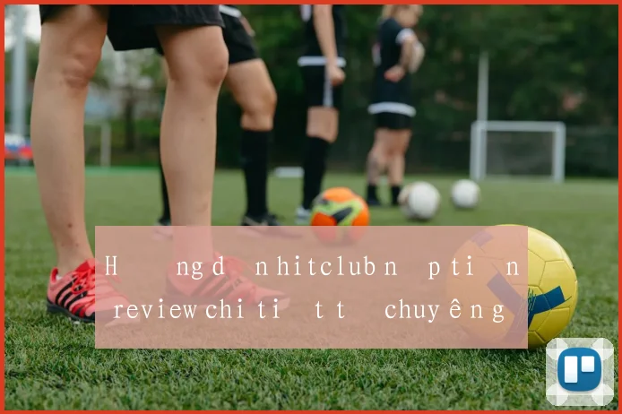 Hướng dẫn hitclub nạp tiền review chi tiết từ chuyên gia