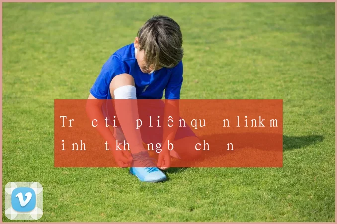 Trực tiếp liên quân link mới nhất không bị chặn